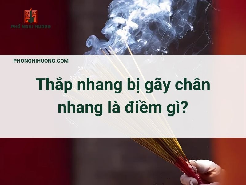 Thắp Nhang Bị Gãy Chân Nhang​ Là điềm Gì