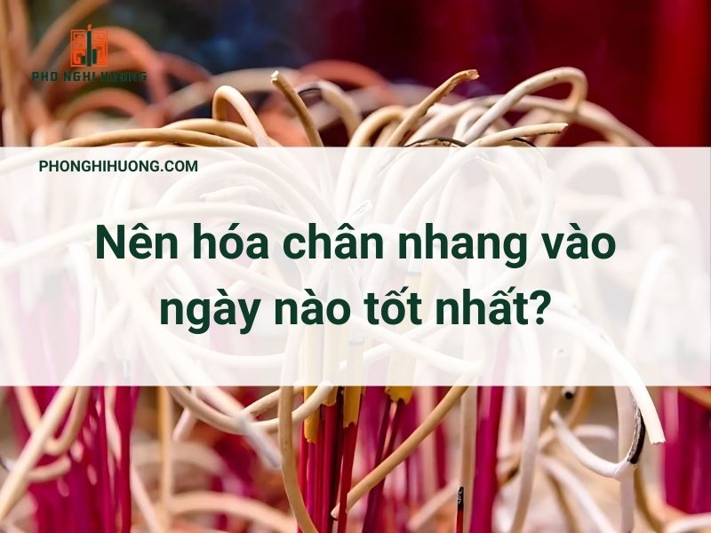 Nên Hóa Chân Nhang Vào Ngày Nào